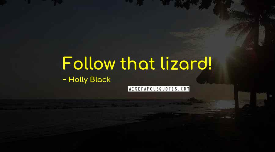 Holly Black Quotes: Follow that lizard!
