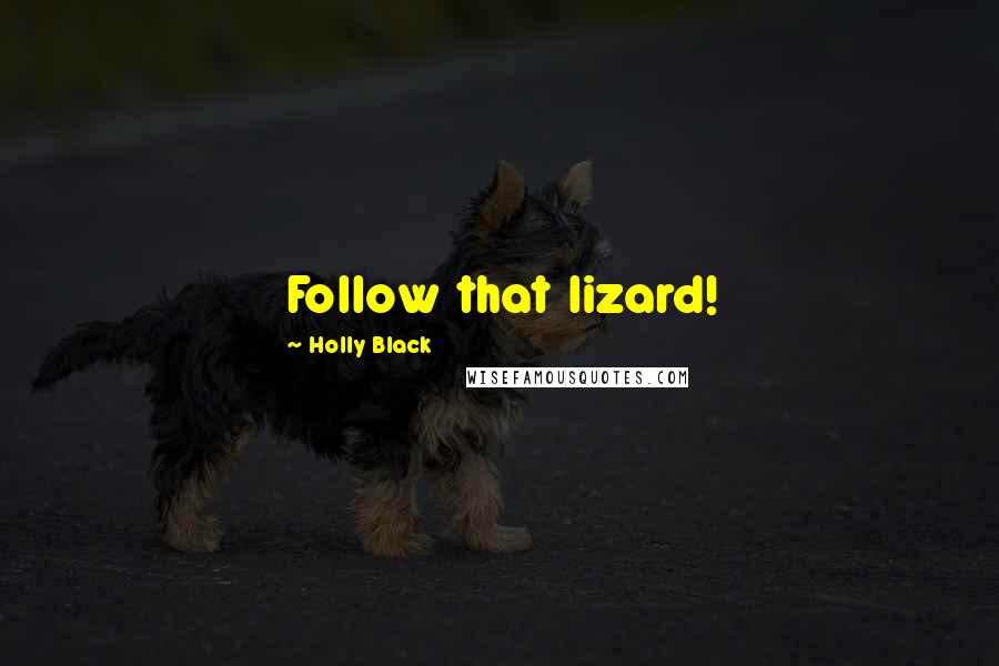 Holly Black Quotes: Follow that lizard!