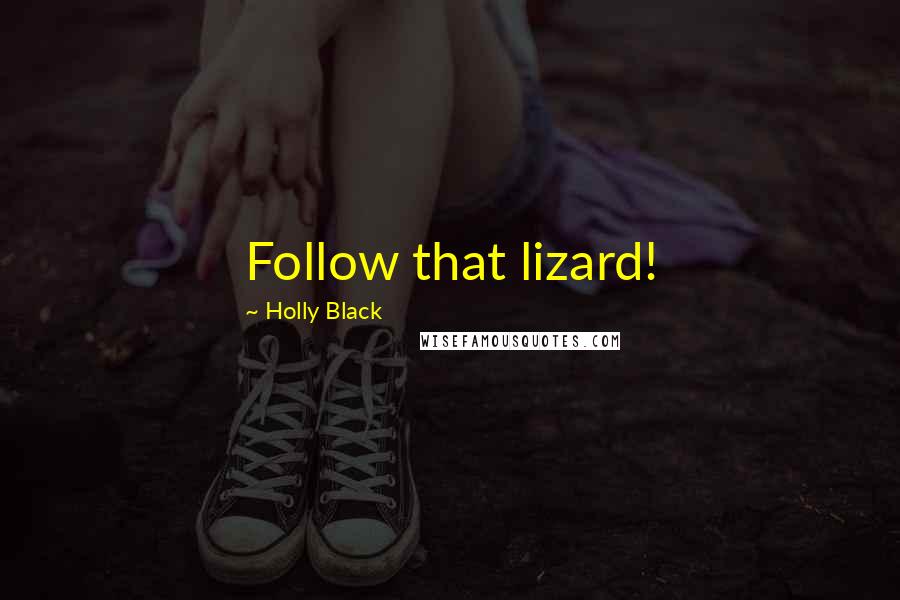 Holly Black Quotes: Follow that lizard!