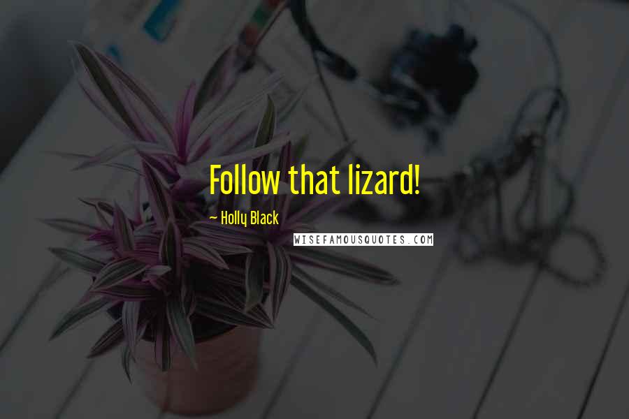 Holly Black Quotes: Follow that lizard!