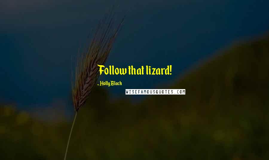 Holly Black Quotes: Follow that lizard!