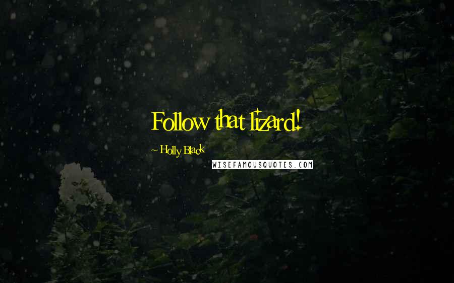 Holly Black Quotes: Follow that lizard!