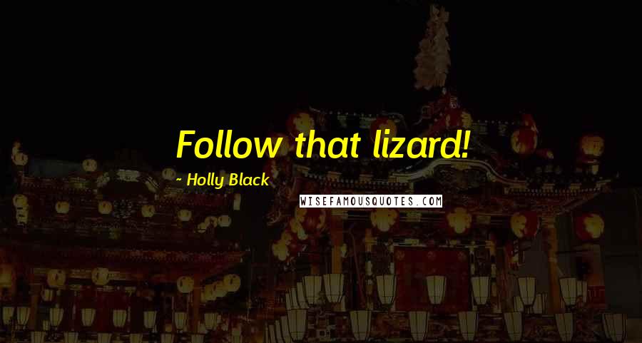 Holly Black Quotes: Follow that lizard!