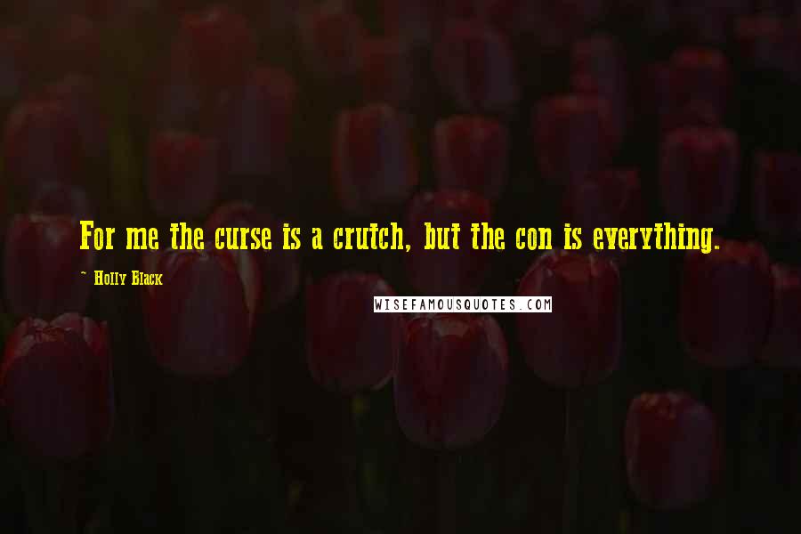 Holly Black Quotes: For me the curse is a crutch, but the con is everything.