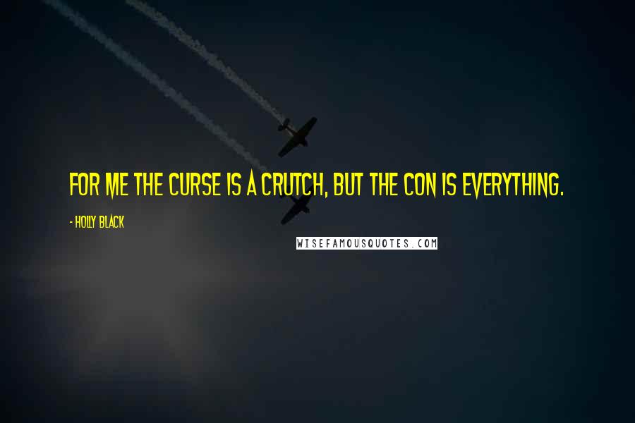 Holly Black Quotes: For me the curse is a crutch, but the con is everything.