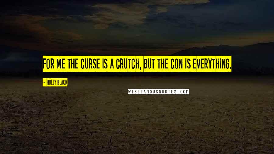 Holly Black Quotes: For me the curse is a crutch, but the con is everything.