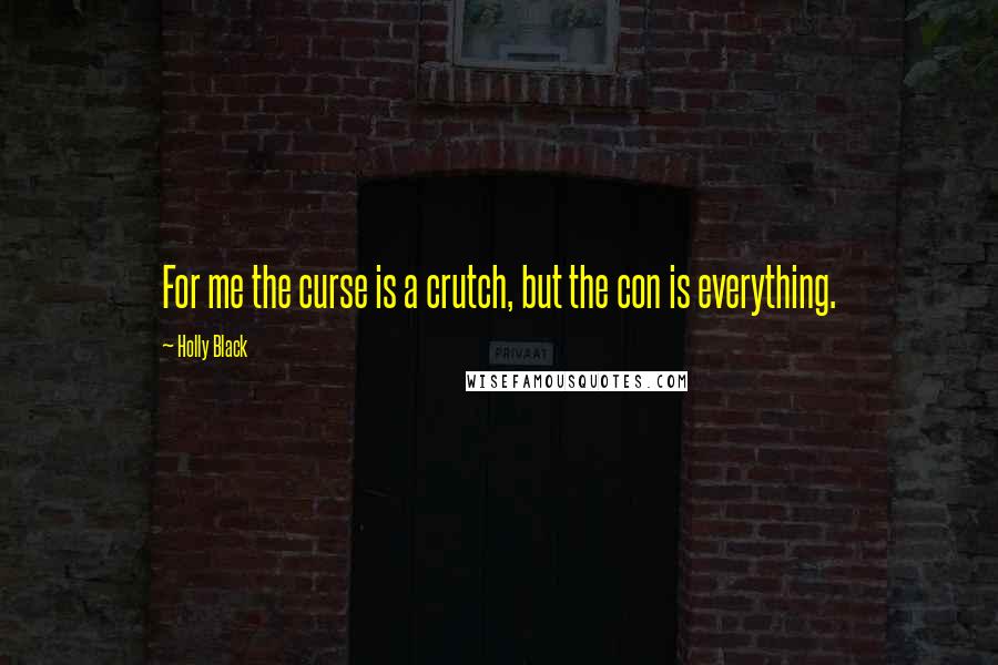 Holly Black Quotes: For me the curse is a crutch, but the con is everything.