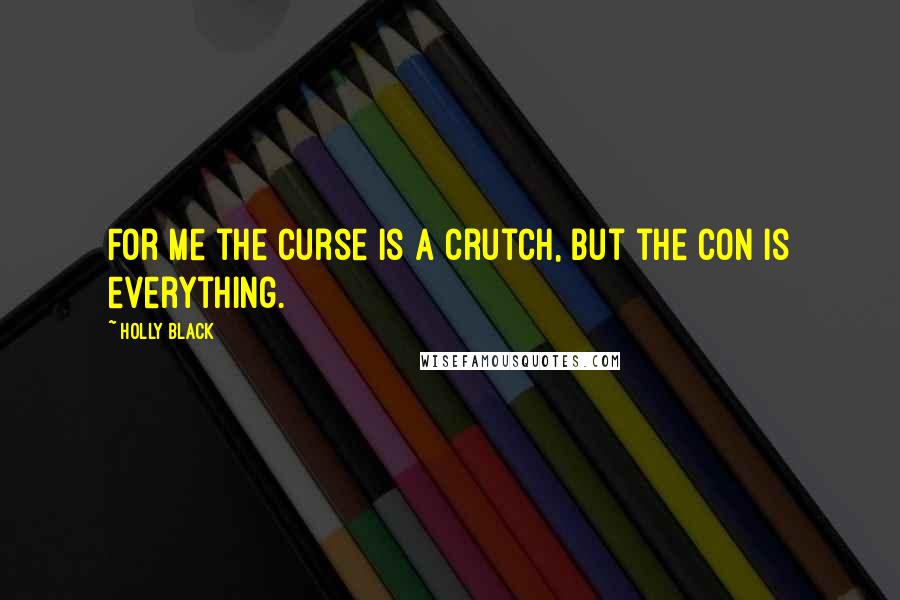 Holly Black Quotes: For me the curse is a crutch, but the con is everything.