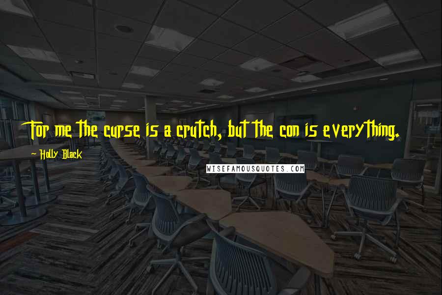 Holly Black Quotes: For me the curse is a crutch, but the con is everything.