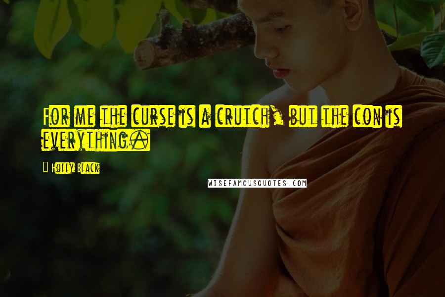 Holly Black Quotes: For me the curse is a crutch, but the con is everything.