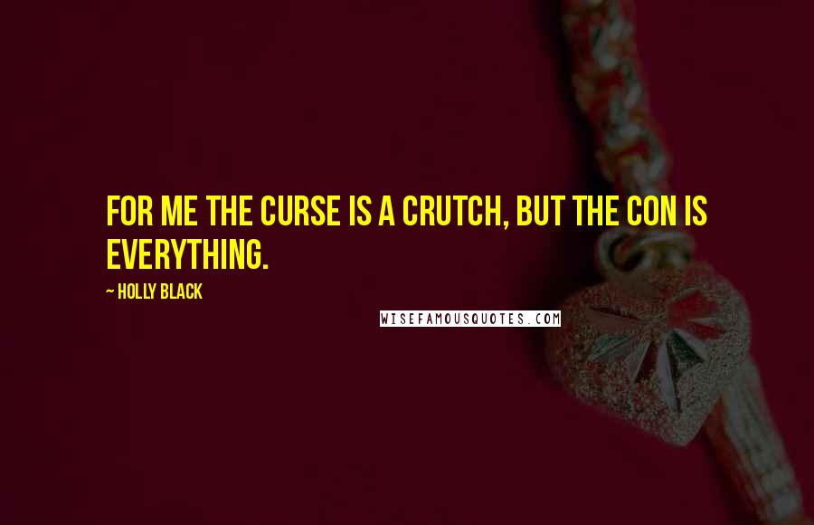 Holly Black Quotes: For me the curse is a crutch, but the con is everything.