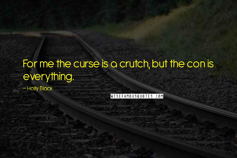 Holly Black Quotes: For me the curse is a crutch, but the con is everything.