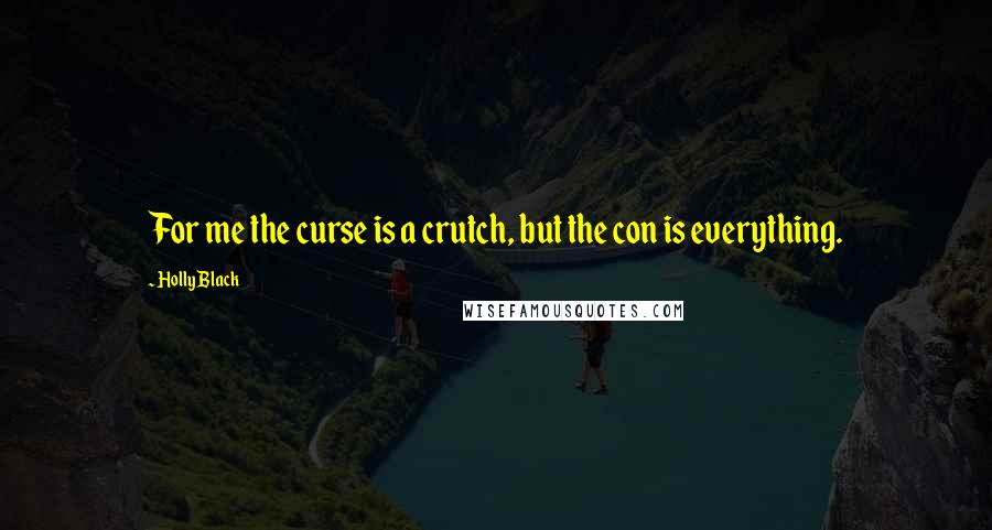 Holly Black Quotes: For me the curse is a crutch, but the con is everything.