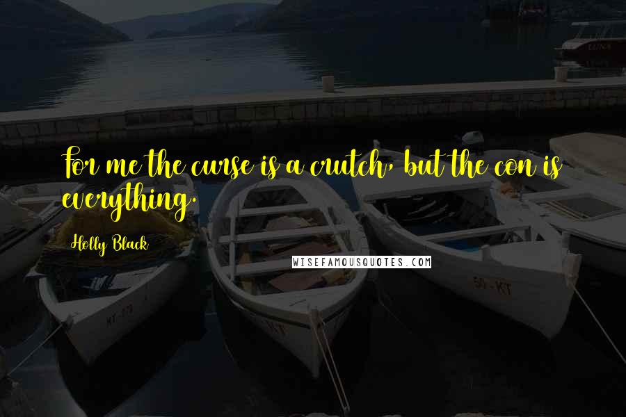 Holly Black Quotes: For me the curse is a crutch, but the con is everything.