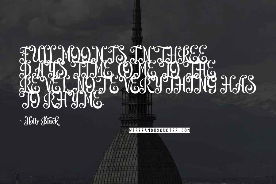 Holly Black Quotes: FULL MOON IS IN THREE DAYS TIME. COME TO THE REVEL. NOT EVERYTHING HAS TO RHYME.