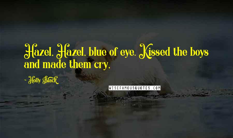 Holly Black Quotes: Hazel, Hazel, blue of eye. Kissed the boys and made them cry,