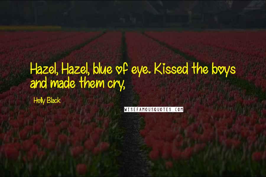 Holly Black Quotes: Hazel, Hazel, blue of eye. Kissed the boys and made them cry,