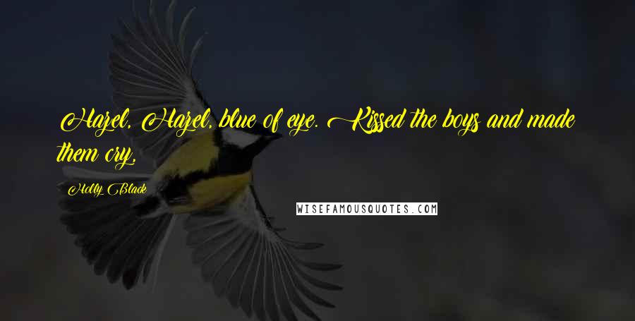 Holly Black Quotes: Hazel, Hazel, blue of eye. Kissed the boys and made them cry,
