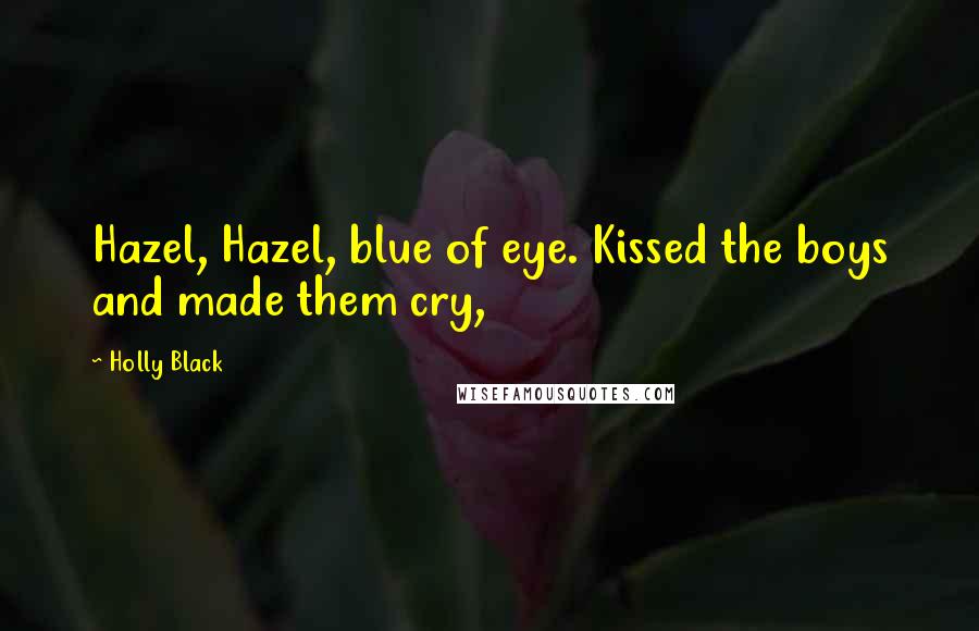 Holly Black Quotes: Hazel, Hazel, blue of eye. Kissed the boys and made them cry,