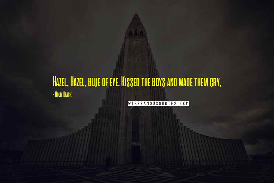 Holly Black Quotes: Hazel, Hazel, blue of eye. Kissed the boys and made them cry,