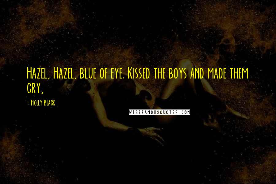 Holly Black Quotes: Hazel, Hazel, blue of eye. Kissed the boys and made them cry,