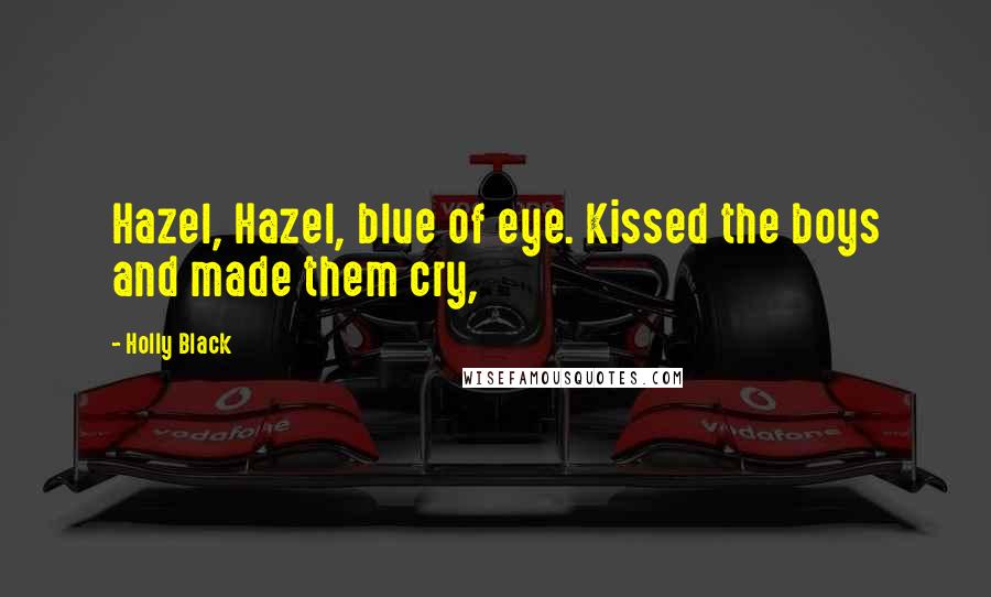 Holly Black Quotes: Hazel, Hazel, blue of eye. Kissed the boys and made them cry,