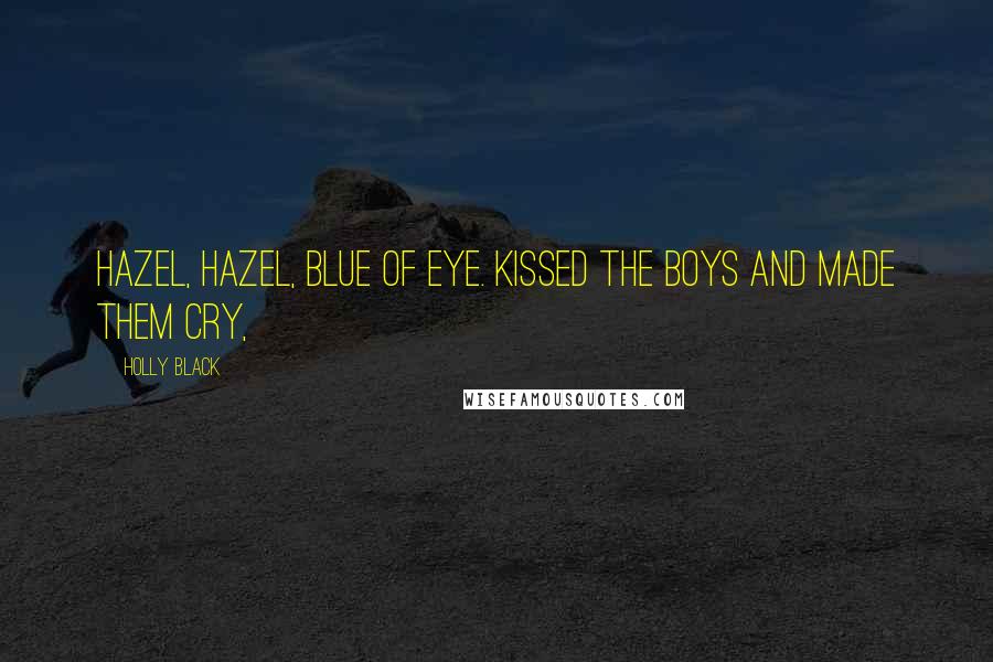 Holly Black Quotes: Hazel, Hazel, blue of eye. Kissed the boys and made them cry,