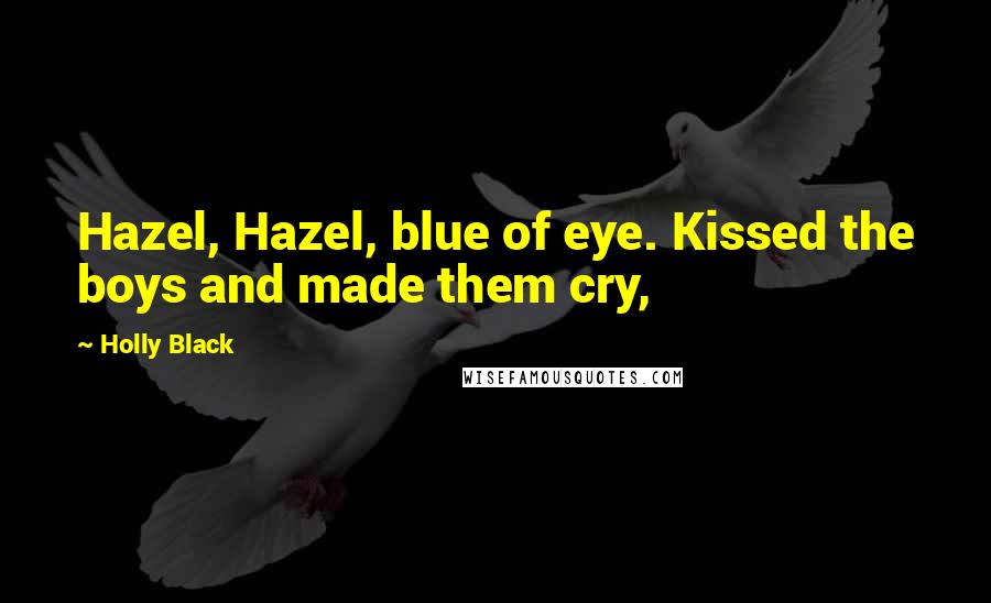 Holly Black Quotes: Hazel, Hazel, blue of eye. Kissed the boys and made them cry,
