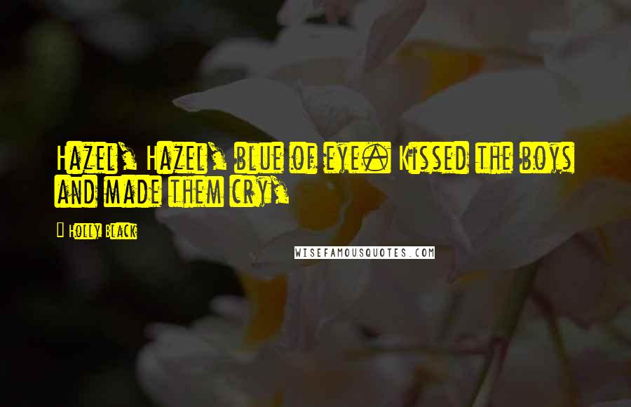 Holly Black Quotes: Hazel, Hazel, blue of eye. Kissed the boys and made them cry,