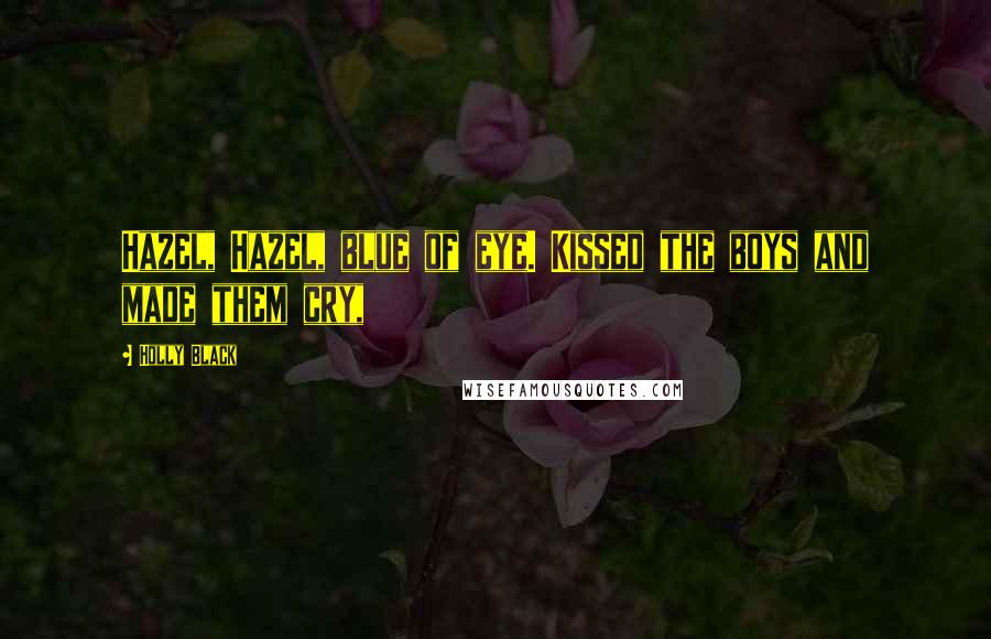 Holly Black Quotes: Hazel, Hazel, blue of eye. Kissed the boys and made them cry,