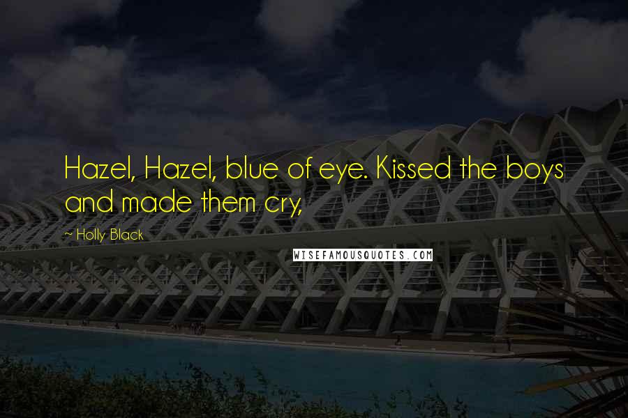 Holly Black Quotes: Hazel, Hazel, blue of eye. Kissed the boys and made them cry,