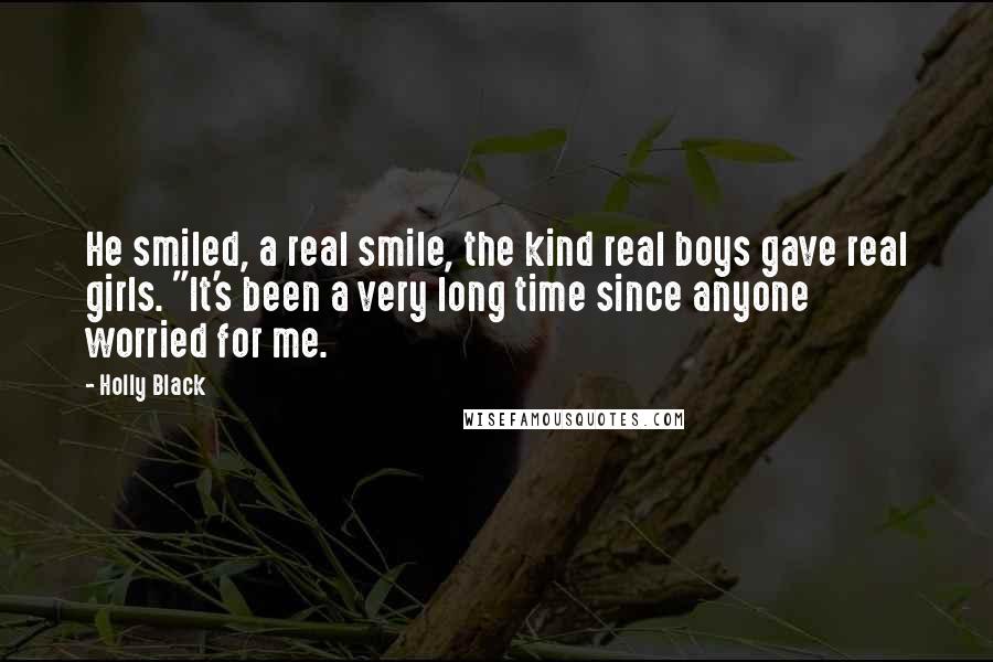 Holly Black Quotes: He smiled, a real smile, the kind real boys gave real girls. "It's been a very long time since anyone worried for me.
