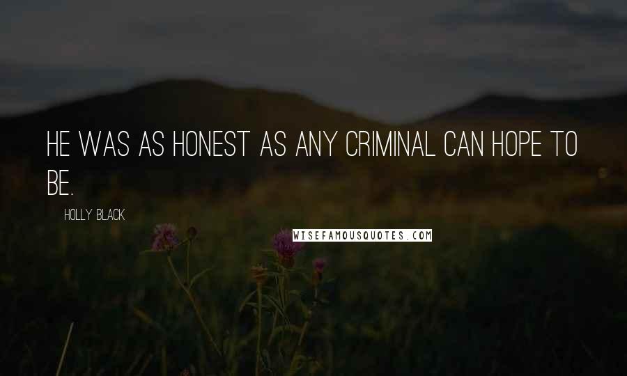 Holly Black Quotes: He was as honest as any criminal can hope to be.