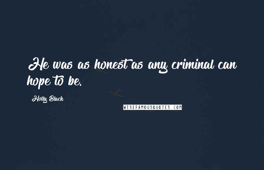 Holly Black Quotes: He was as honest as any criminal can hope to be.