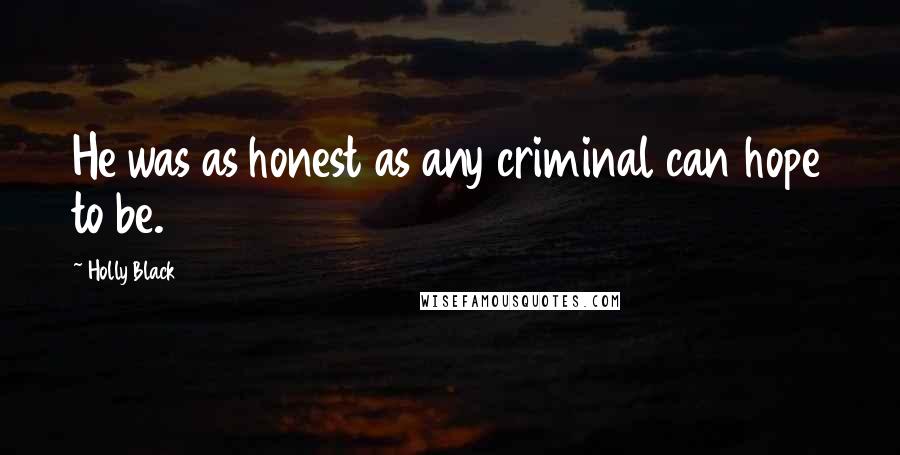 Holly Black Quotes: He was as honest as any criminal can hope to be.