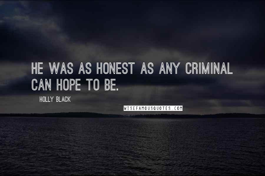 Holly Black Quotes: He was as honest as any criminal can hope to be.