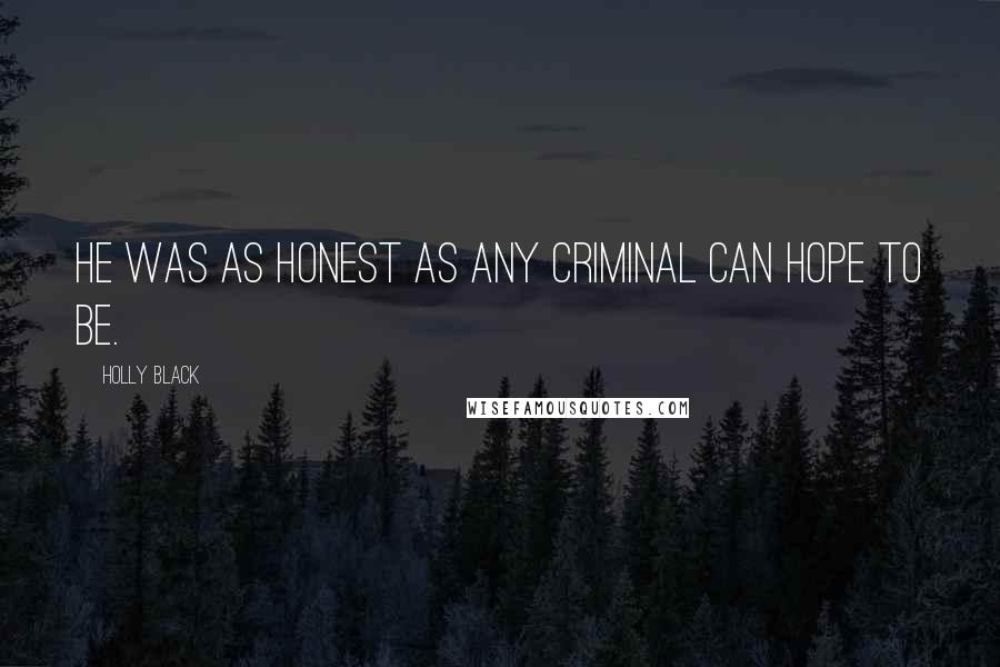 Holly Black Quotes: He was as honest as any criminal can hope to be.