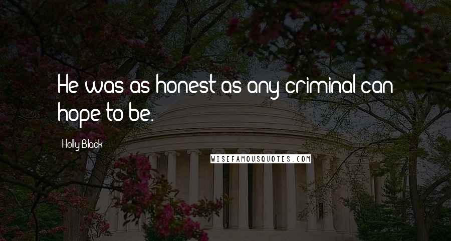 Holly Black Quotes: He was as honest as any criminal can hope to be.