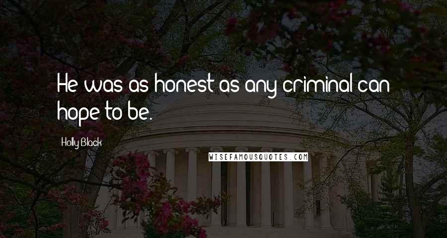 Holly Black Quotes: He was as honest as any criminal can hope to be.