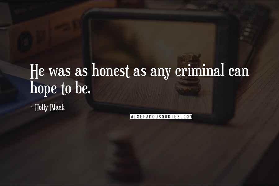 Holly Black Quotes: He was as honest as any criminal can hope to be.