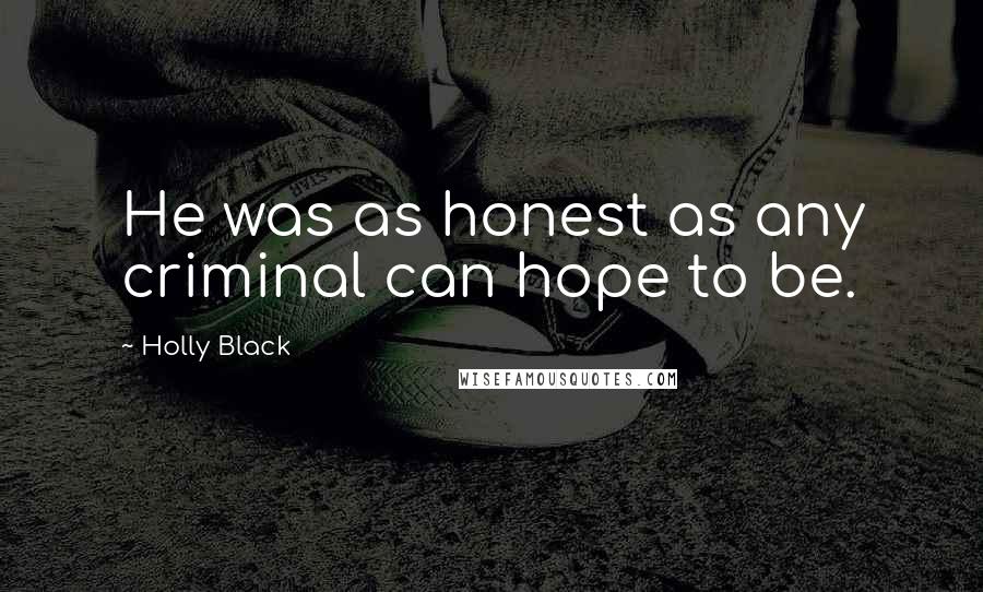 Holly Black Quotes: He was as honest as any criminal can hope to be.