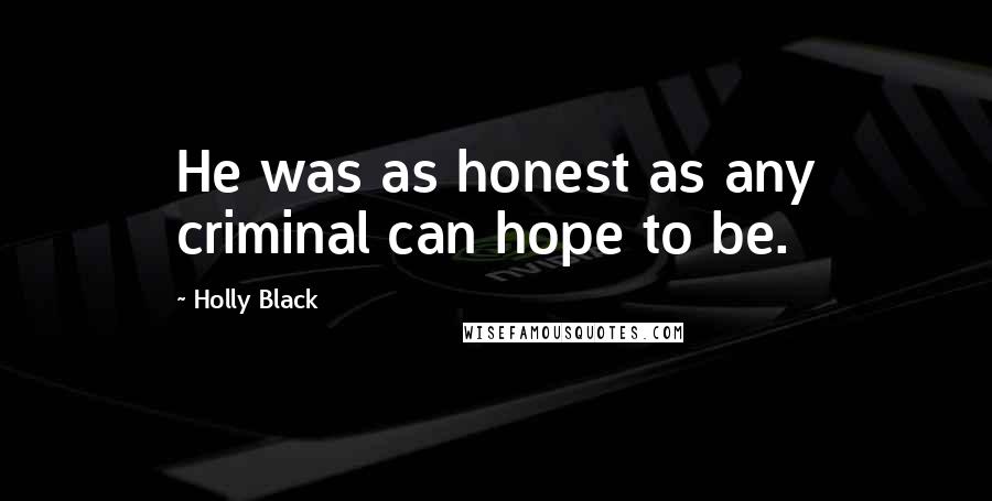 Holly Black Quotes: He was as honest as any criminal can hope to be.