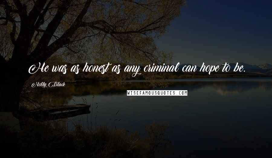 Holly Black Quotes: He was as honest as any criminal can hope to be.