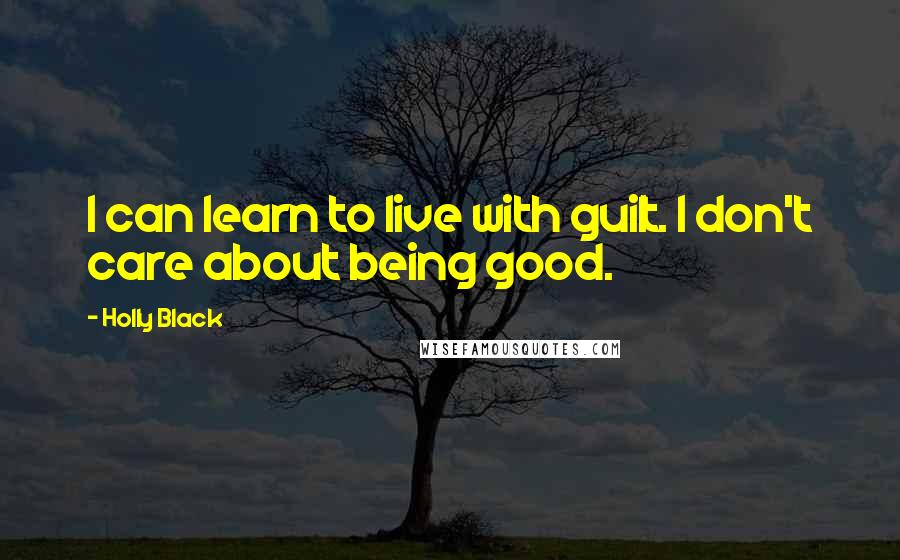 Holly Black Quotes: I can learn to live with guilt. I don't care about being good.