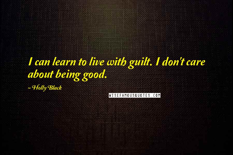 Holly Black Quotes: I can learn to live with guilt. I don't care about being good.