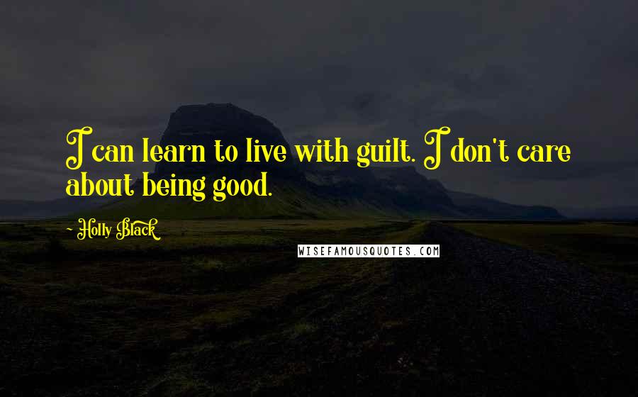 Holly Black Quotes: I can learn to live with guilt. I don't care about being good.