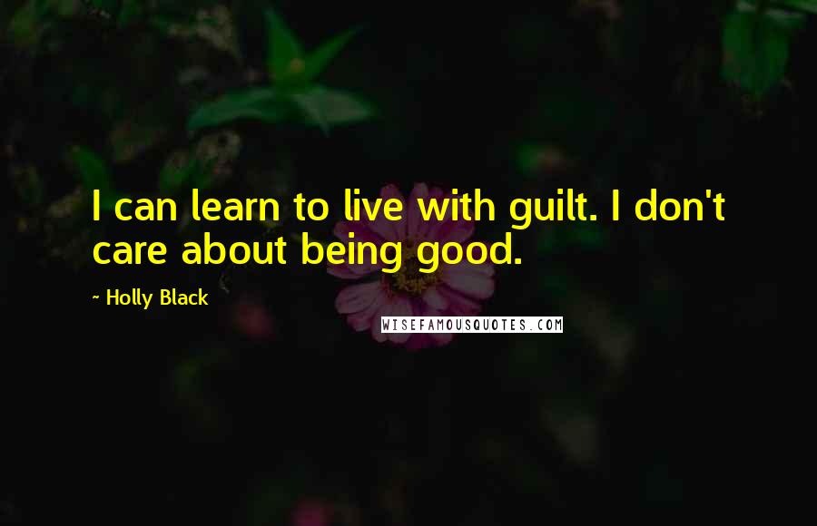 Holly Black Quotes: I can learn to live with guilt. I don't care about being good.