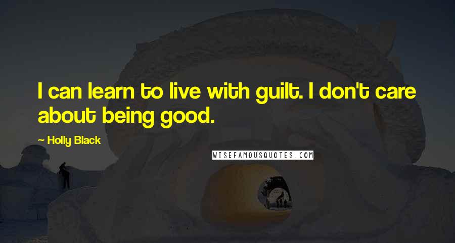 Holly Black Quotes: I can learn to live with guilt. I don't care about being good.