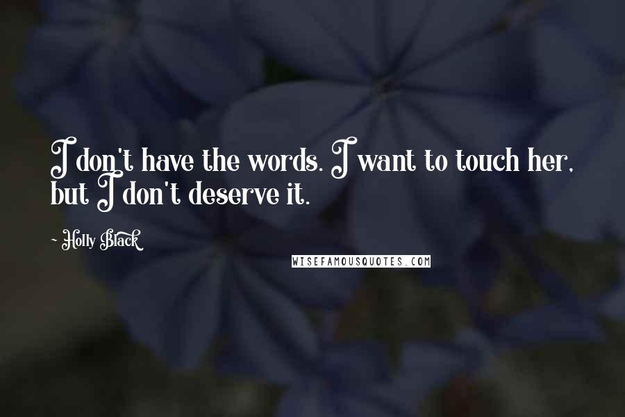 Holly Black Quotes: I don't have the words. I want to touch her, but I don't deserve it.