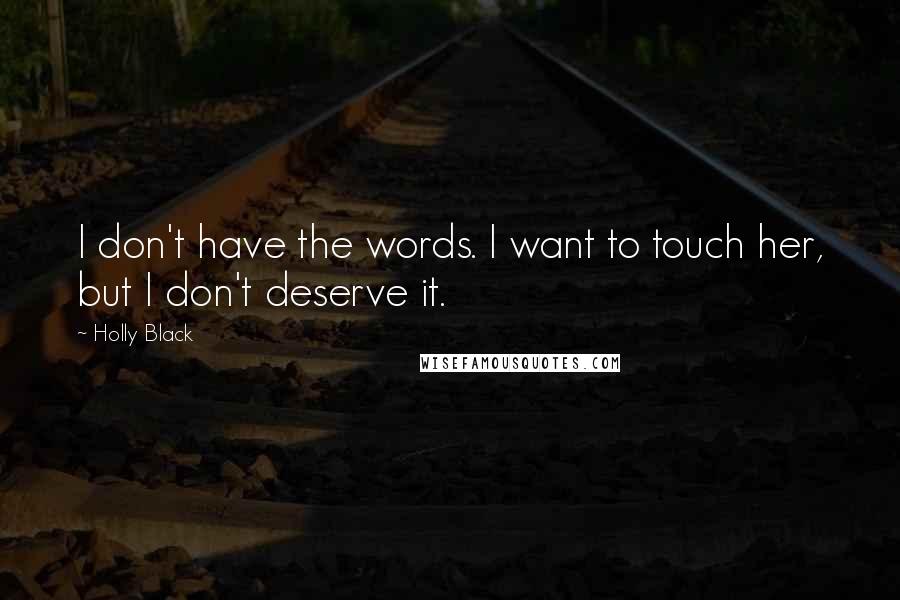 Holly Black Quotes: I don't have the words. I want to touch her, but I don't deserve it.